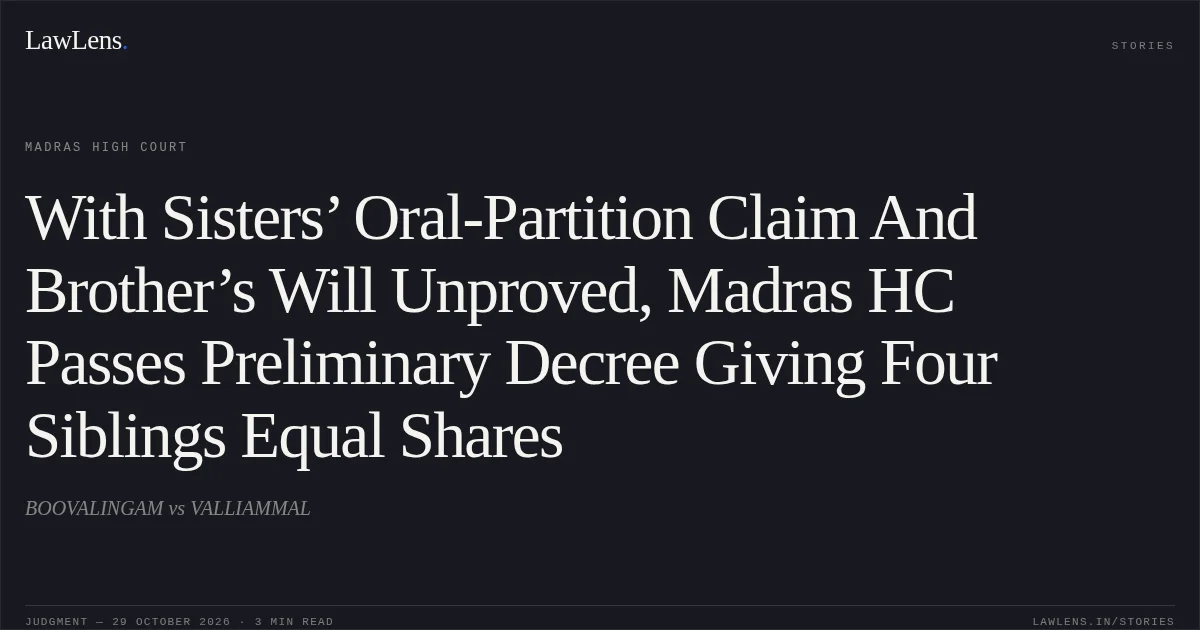 With Sisters’ Oral-Partition Claim And Brother’s Will Unproved, Madras HC Passes Preliminary Decree Giving Four Siblings Equal Shares. BOOVALINGAM vs VALLIAMMAL. Madras High Court. LawLens