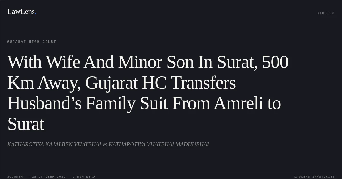 With Wife And Minor Son In Surat, 500 Km Away, Gujarat HC Transfers Husband’s Family Suit From Amreli to Surat. KATHAROTIYA KAJALBEN VIJAYBHAI vs KATHAROTIYA VIJAYBHAI MADHUBHAI. Gujarat High Court. LawLens
