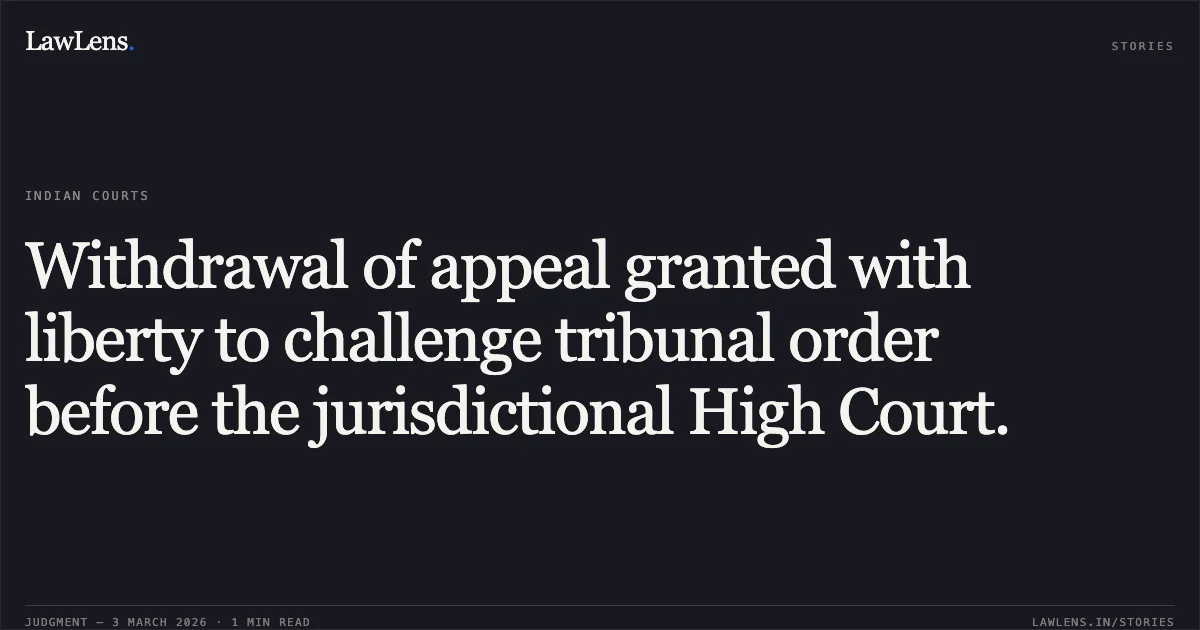 Withdrawal of appeal granted with liberty to challenge tribunal order before the jurisdictional High Court.. Dy. Commissioner Of Income Tax (Central) Circle-1(1), Nagpur v. M/s. Maheshwari Coal Benefication And Infrastructure Private Limited [2026:CGHC:10469-DB]. Chhattisgarh High Court. LawLens