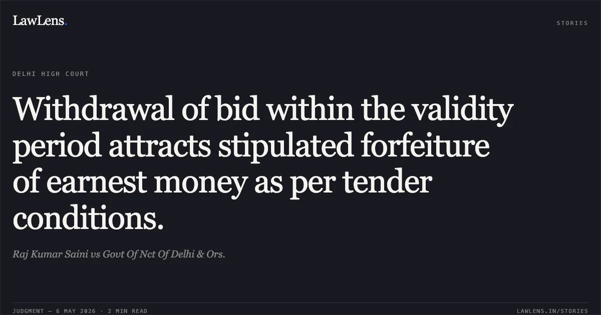 Withdrawal of bid within the validity period attracts stipulated forfeiture of earnest money as per tender conditions.. Raj Kumar Saini vs Govt Of Nct Of Delhi & Ors.. Delhi High Court. LawLens