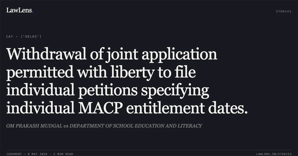 Withdrawal of joint application permitted with liberty to file individual petitions specifying individual MACP entitlement dates.. OM PRAKASH MUDGAL vs DEPARTMENT OF SCHOOL EDUCATION AND LITERACY. Central Administrative Tribunal. LawLens