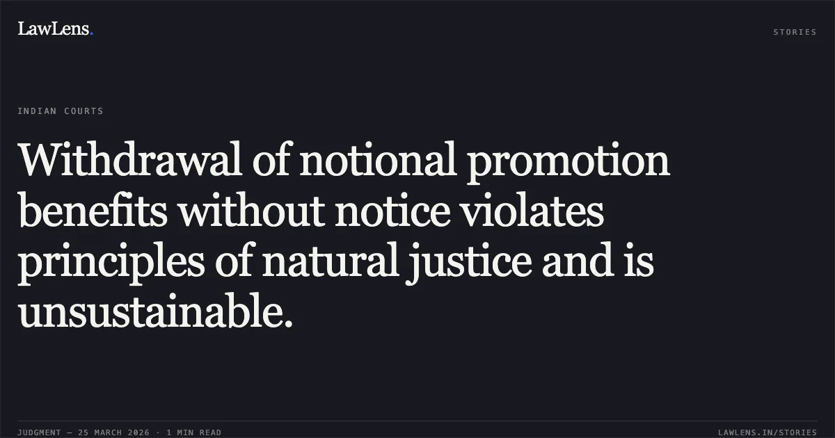 Withdrawal of notional promotion benefits without notice violates principles of natural justice and is unsustainable.. Mihir Sen Narwal vs UNION OF INDIA. Central Administrative Tribunal. LawLens