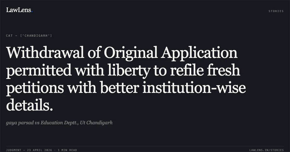 Withdrawal of Original Application permitted with liberty to refile fresh petitions with better institution-wise details.. gaya parsad vs Education Deptt., Ut Chandigarh. Central Administrative Tribunal. LawLens