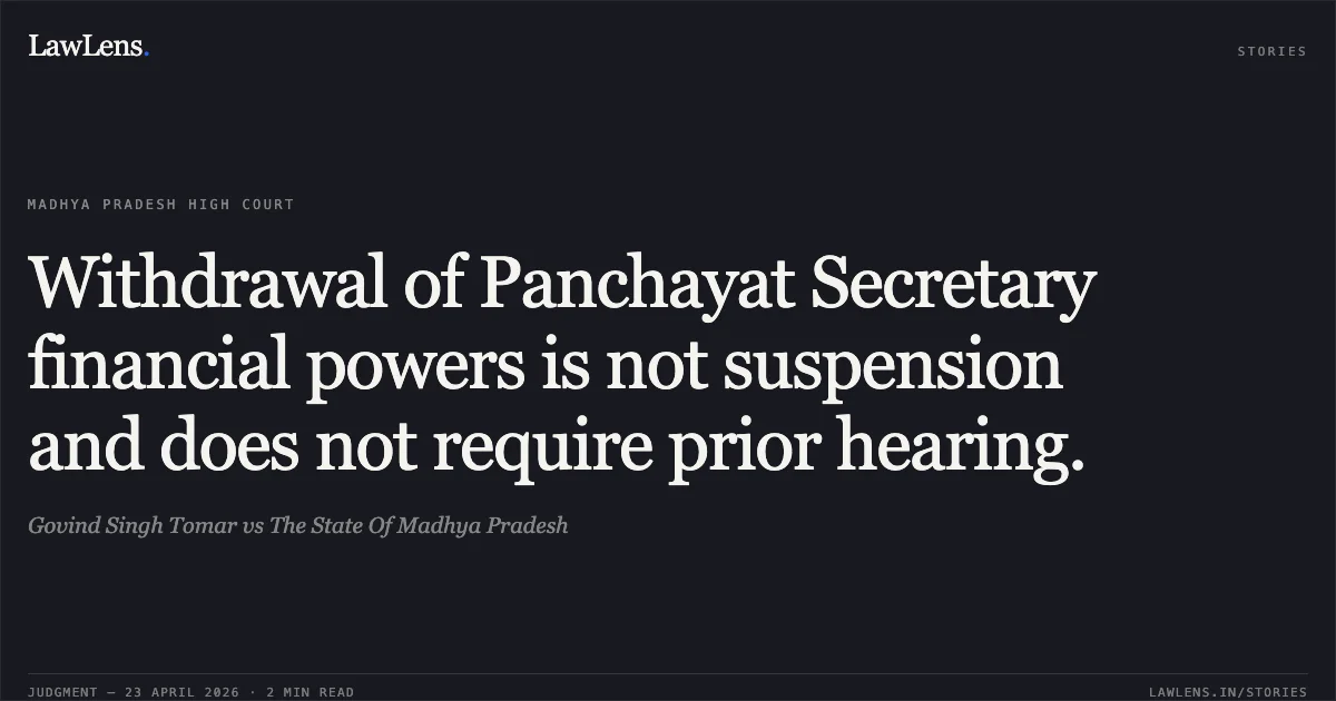 Withdrawal of Panchayat Secretary financial powers is not suspension and does not require prior hearing.. Govind Singh Tomar vs The State Of Madhya Pradesh. Madhya Pradesh High Court. LawLens