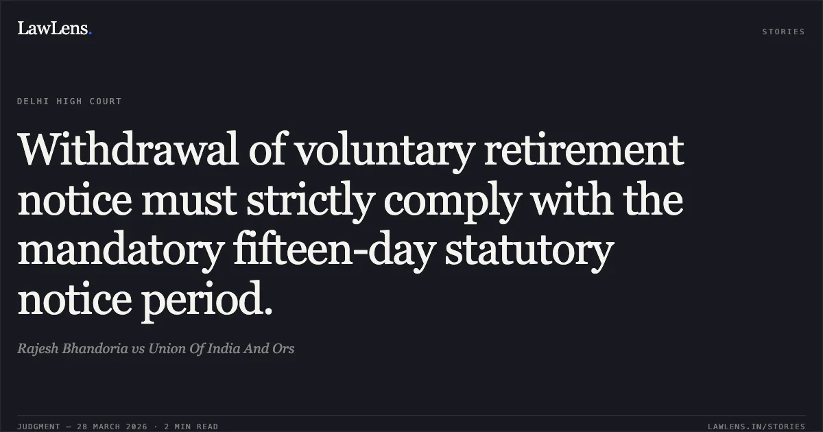 Withdrawal of voluntary retirement notice must strictly comply with the mandatory fifteen-day statutory notice period.. Rajesh Bhandoria vs Union Of India And Ors. Delhi High Court. LawLens