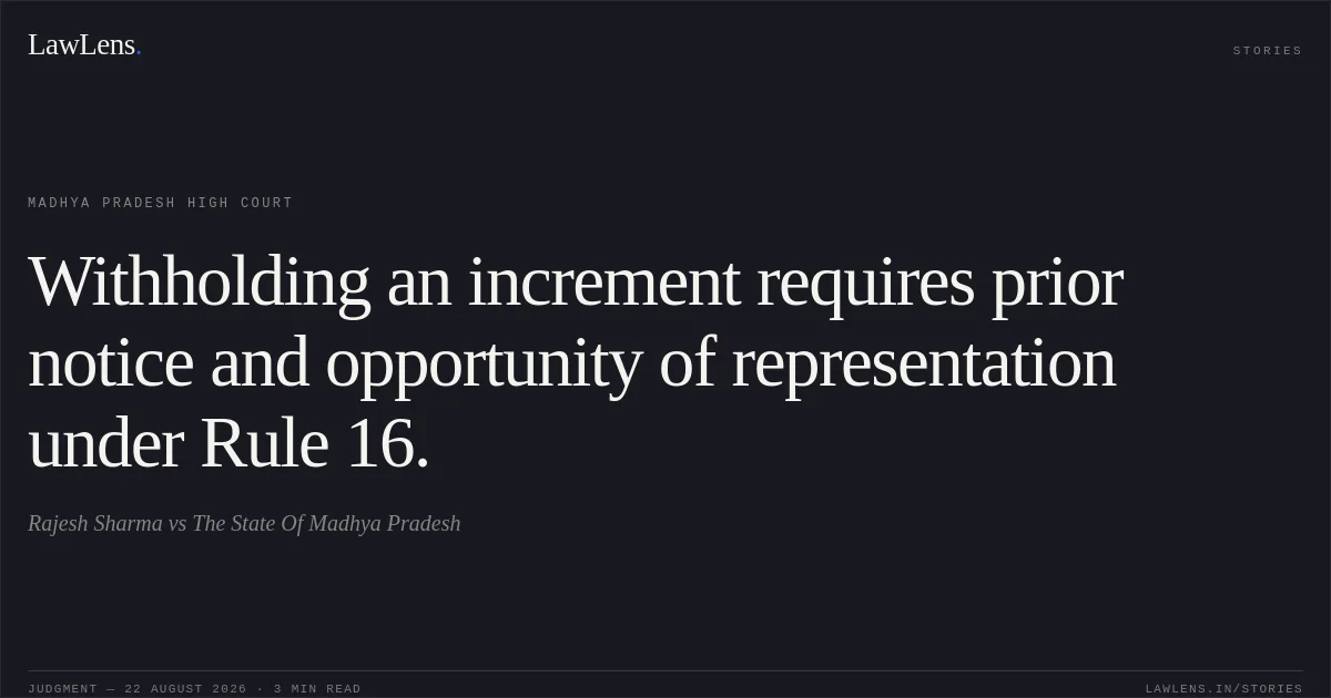 Withholding an increment requires prior notice and opportunity of representation under Rule 16.. Rajesh Sharma vs The State Of Madhya Pradesh. Madhya Pradesh High Court. LawLens