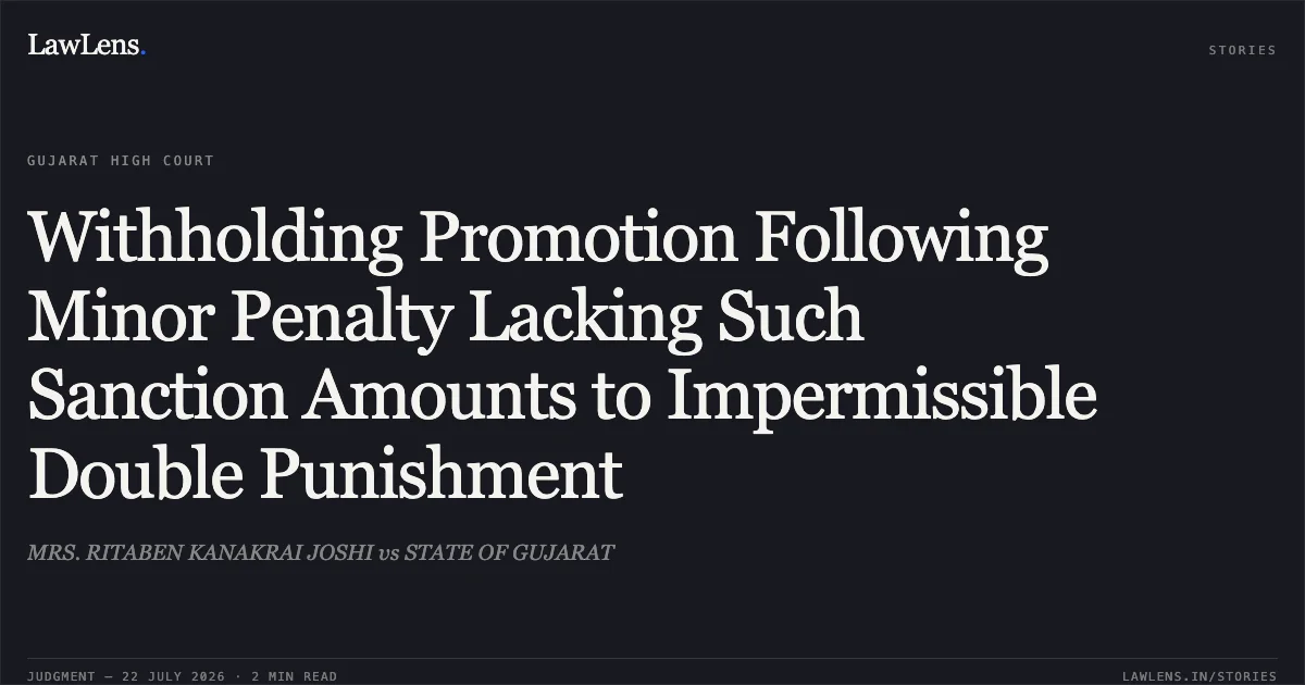 Withholding Promotion Following Minor Penalty Lacking Such Sanction Amounts to Impermissible Double Punishment. MRS. RITABEN KANAKRAI JOSHI vs STATE OF GUJARAT. Gujarat High Court. LawLens