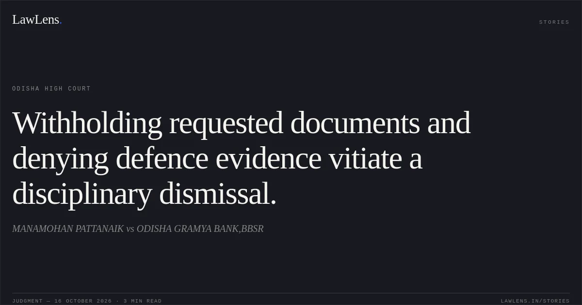 Withholding requested documents and denying defence evidence vitiate a disciplinary dismissal.. MANAMOHAN PATTANAIK vs ODISHA GRAMYA BANK,BBSR. Odisha High Court. LawLens