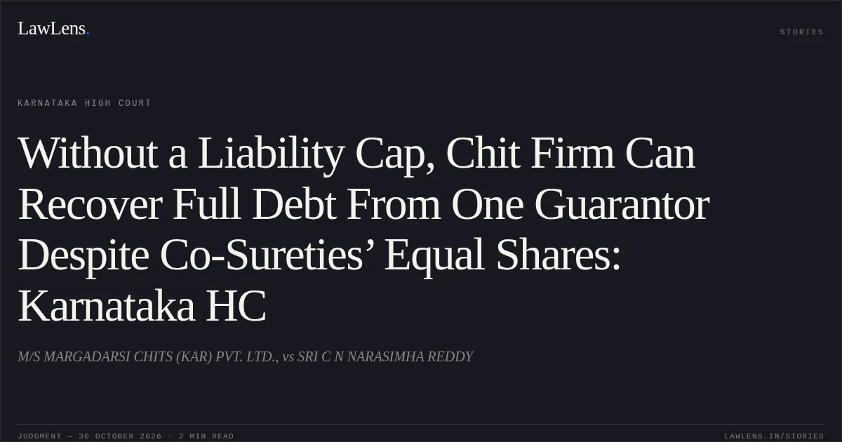 Without a Liability Cap, Chit Firm Can Recover Full Debt From One Guarantor Despite Co-Sureties’ Equal Shares: Karnataka HC. M/S MARGADARSI CHITS (KAR) PVT. LTD., vs SRI C N NARASIMHA REDDY. Karnataka High Court. LawLens