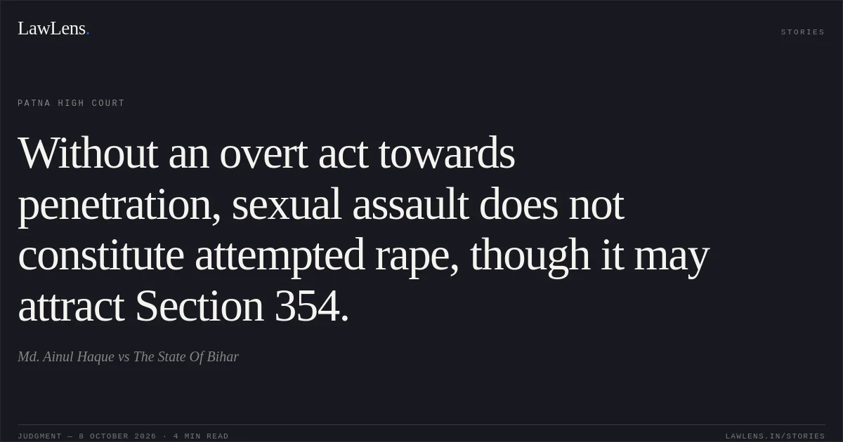 Without an overt act towards penetration, sexual assault does not constitute attempted rape, though it may attract Section 354.. Md. Ainul Haque vs The State Of Bihar. Patna High Court. LawLens