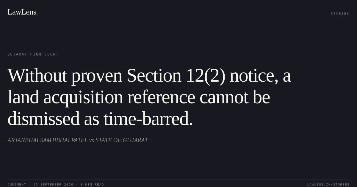 Without proven Section 12(2) notice, a land acquisition reference cannot be dismissed as time-barred.. ARJANBHAI SAMJIBHAI PATEL vs STATE OF GUJARAT. Gujarat High Court. LawLens