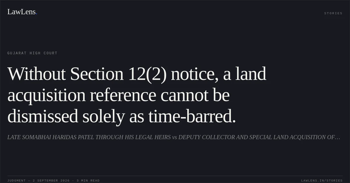 Without Section 12(2) notice, a land acquisition reference cannot be dismissed solely as time-barred.. LATE SOMABHAI HARIDAS PATEL THROUGH HIS LEGAL HEIRS vs DEPUTY COLLECTOR AND SPECIAL LAND ACQUISITION OFFICER. Gujarat High Court. LawLens