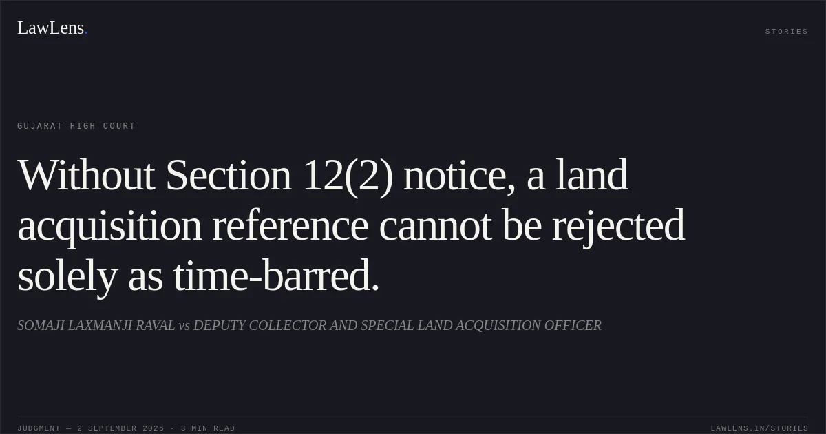 Without Section 12(2) notice, a land acquisition reference cannot be rejected solely as time-barred.. SOMAJI LAXMANJI RAVAL vs DEPUTY COLLECTOR AND SPECIAL LAND ACQUISITION OFFICER. Gujarat High Court. LawLens