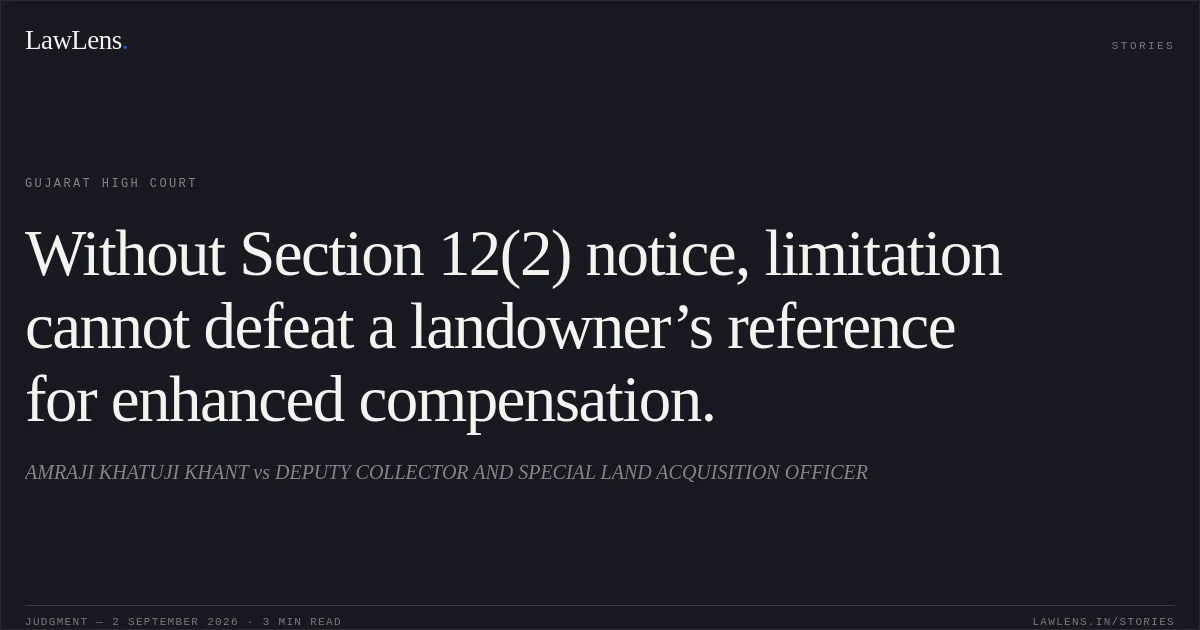 Without Section 12(2) notice, limitation cannot defeat a landowner’s reference for enhanced compensation.. AMRAJI KHATUJI KHANT vs DEPUTY COLLECTOR AND SPECIAL LAND ACQUISITION OFFICER. Gujarat High Court. LawLens