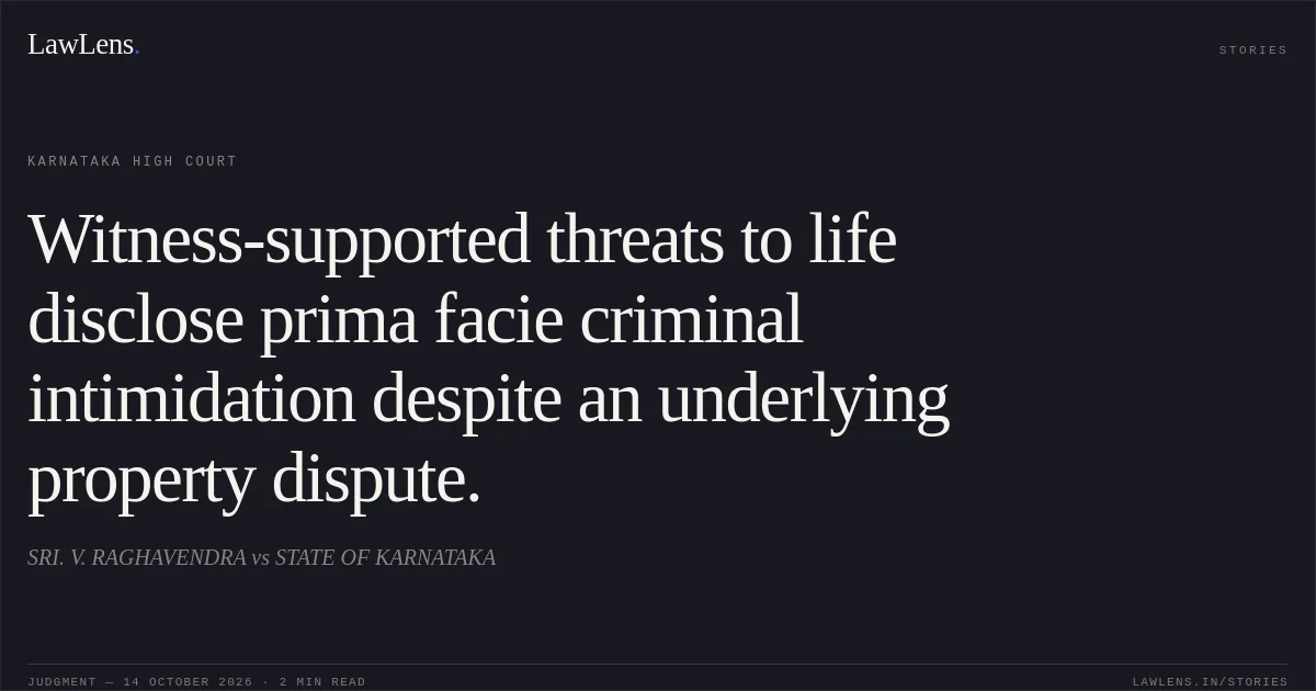 Witness-supported threats to life disclose prima facie criminal intimidation despite an underlying property dispute.. SRI. V. RAGHAVENDRA vs STATE OF KARNATAKA. Karnataka High Court. LawLens