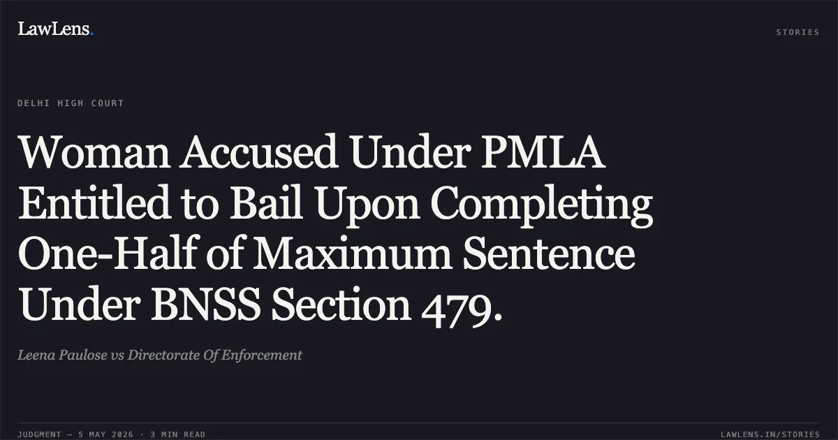 Woman Accused Under PMLA Entitled to Bail Upon Completing One-Half of Maximum Sentence Under BNSS Section 479.. Leena Paulose vs Directorate Of Enforcement. Delhi High Court. LawLens