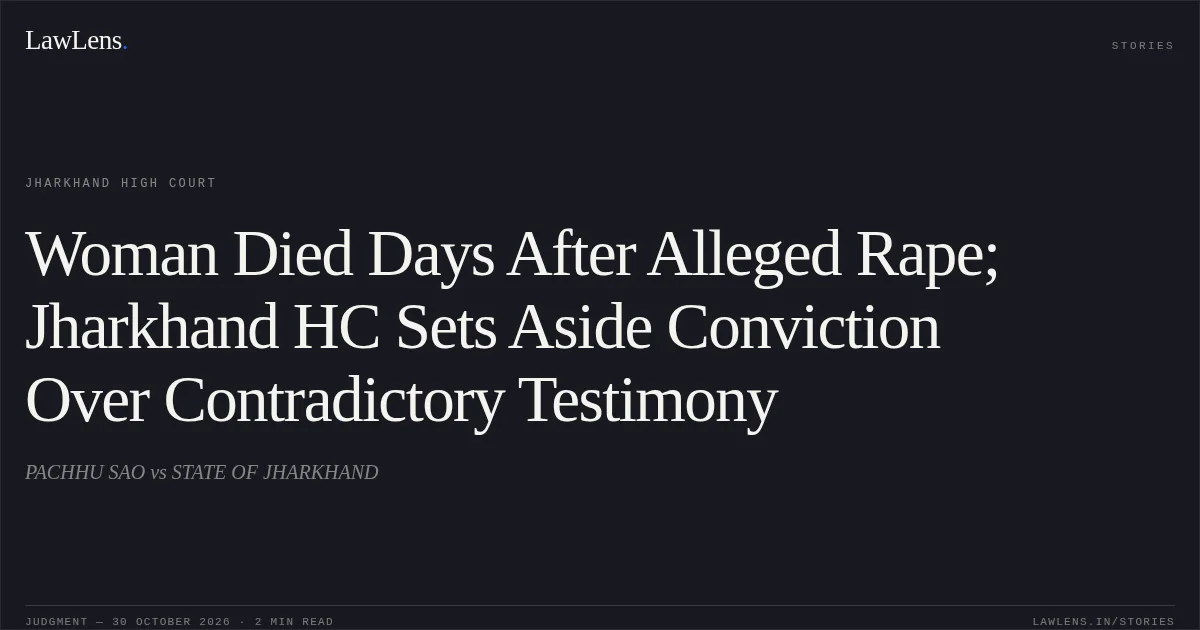 Woman Died Days After Alleged Rape; Jharkhand HC Sets Aside Conviction Over Contradictory Testimony. PACHHU SAO vs STATE OF JHARKHAND. Jharkhand High Court. LawLens