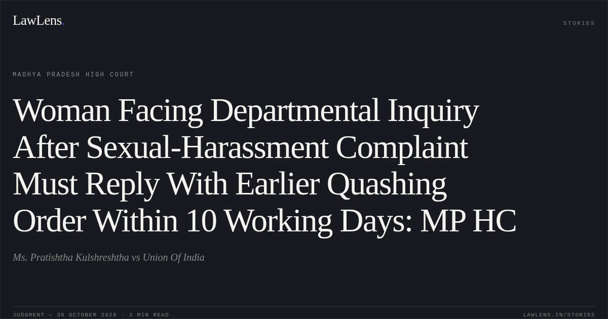 Woman Facing Departmental Inquiry After Sexual-Harassment Complaint Must Reply With Earlier Quashing Order Within 10 Working Days: MP HC. Ms. Pratishtha Kulshreshtha vs Union Of India. Madhya Pradesh High Court. LawLens
