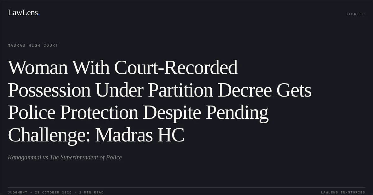 Woman With Court-Recorded Possession Under Partition Decree Gets Police Protection Despite Pending Challenge: Madras HC. Kanagammal vs The Superintendent of Police. Madras High Court. LawLens