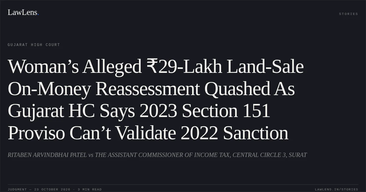 Woman’s Alleged ₹29-Lakh Land-Sale On-Money Reassessment Quashed As Gujarat HC Says 2023 Section 151 Proviso Can’t Validate 2022 Sanction. RITABEN ARVINDBHAI PATEL vs THE ASSISTANT COMMISSIONER OF INCOME TAX, CENTRAL CIRCLE 3, SURAT. Gujarat High Court. LawLens