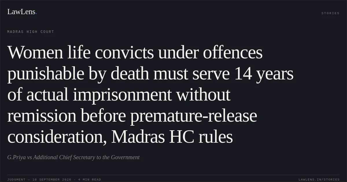 Women life convicts under offences punishable by death must serve 14 years of actual imprisonment without remission before premature-release consideration, Madras HC rules. G.Priya vs Additional Chief Secretary to the Government. Madras High Court. LawLens