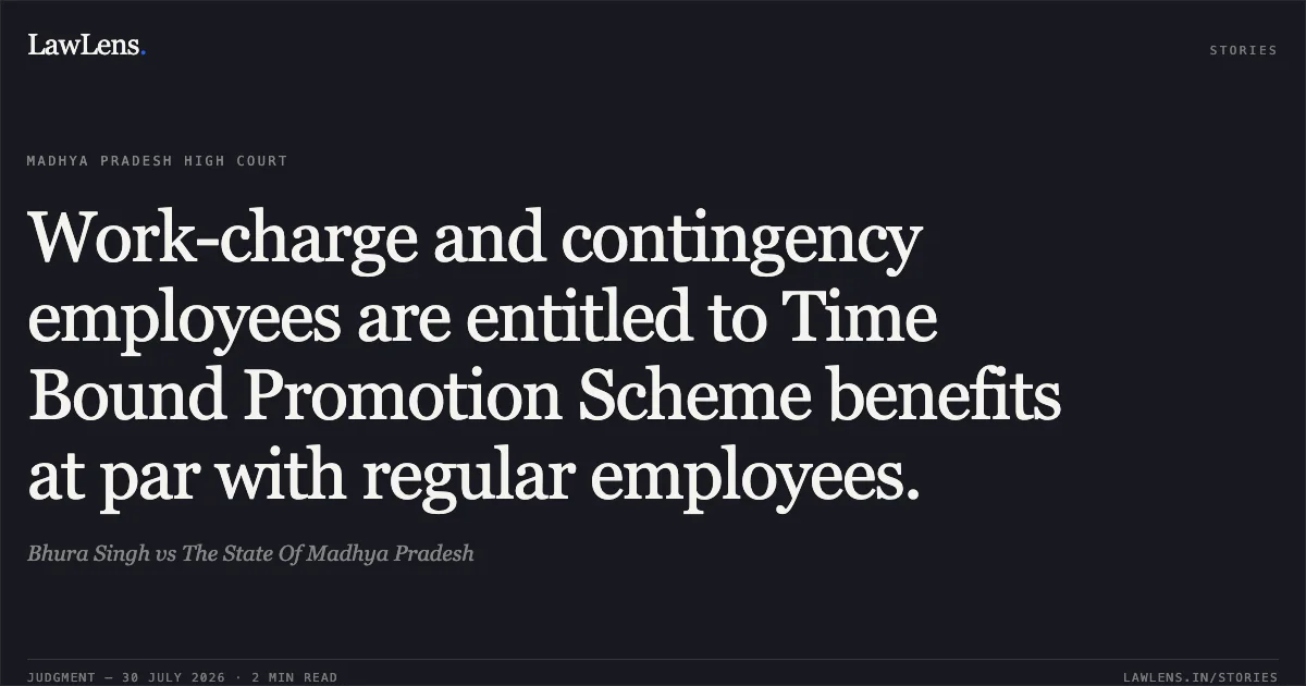 Work-charge and contingency employees are entitled to Time Bound Promotion Scheme benefits at par with regular employees.. Bhura Singh vs The State Of Madhya Pradesh. Madhya Pradesh High Court. LawLens