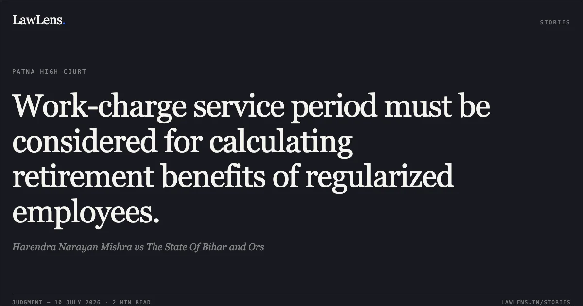 Work-charge service period must be considered for calculating retirement benefits of regularized employees.. Harendra Narayan Mishra vs The State Of Bihar and Ors. Patna High Court. LawLens