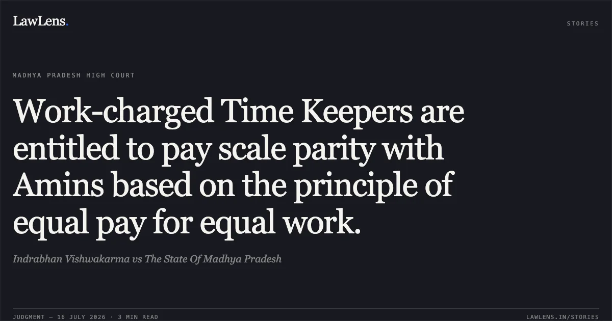 Work-charged Time Keepers are entitled to pay scale parity with Amins based on the principle of equal pay for equal work.. Indrabhan Vishwakarma vs The State Of Madhya Pradesh. Madhya Pradesh High Court. LawLens