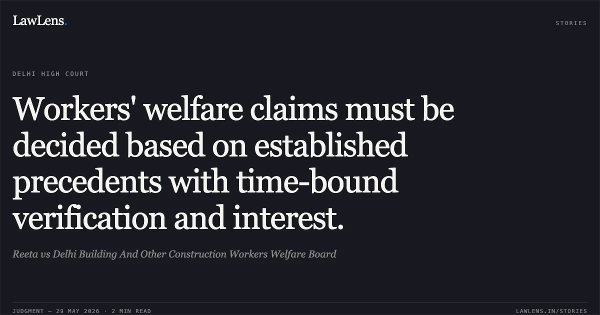 Workers' welfare claims must be decided based on established precedents with time-bound verification and interest.. Reeta vs Delhi Building And Other Construction Workers Welfare Board. Delhi High Court. LawLens