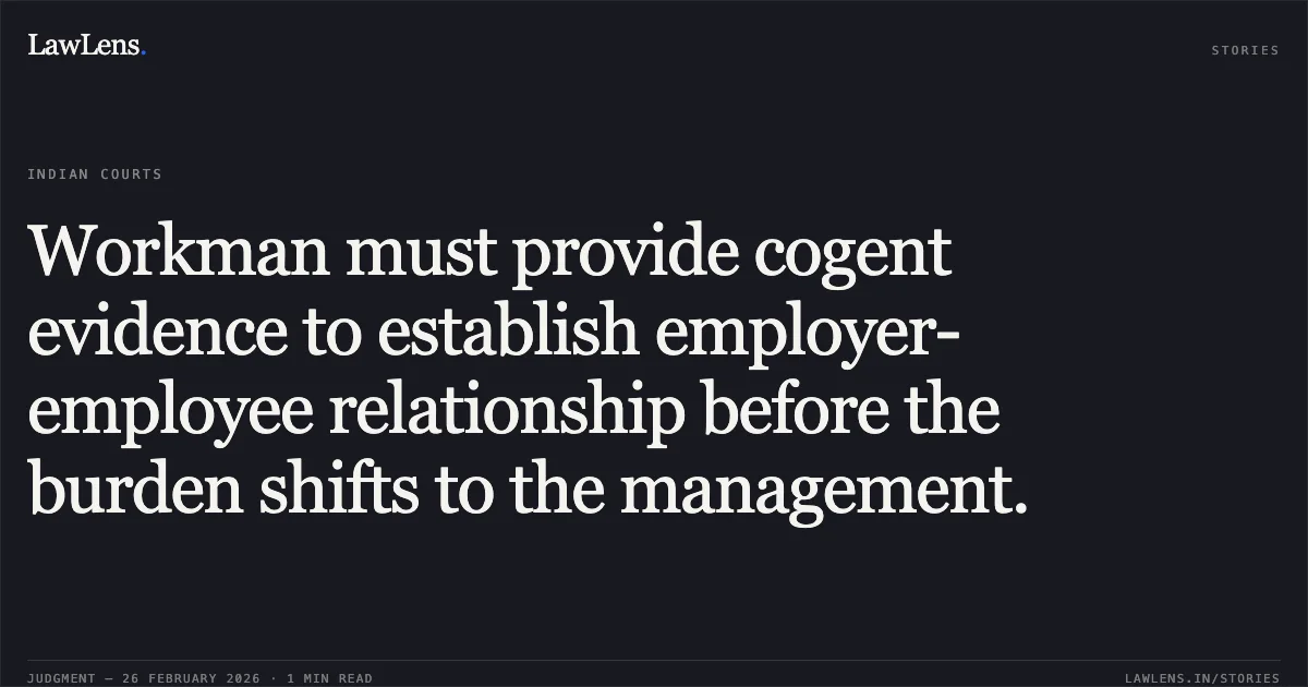 Workman must provide cogent evidence to establish employer-employee relationship before the burden shifts to the management.. Brijmohan v. M/S Lal Bahadur Shastri Hospital & Ors. [W.P.(C) 2140/2026] and Sukhdev v. M/S Lal Bahadur Shastri Hospital & Ors. [W.P.(C) 2157/2026]. Delhi High Court. LawLens