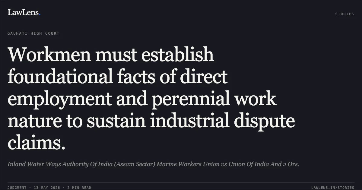 Workmen must establish foundational facts of direct employment and perennial work nature to sustain industrial dispute claims.. Inland Water Ways Authority Of India (Assam Sector) Marine Workers Union vs Union Of India And 2 Ors.. Gauhati High Court. LawLens
