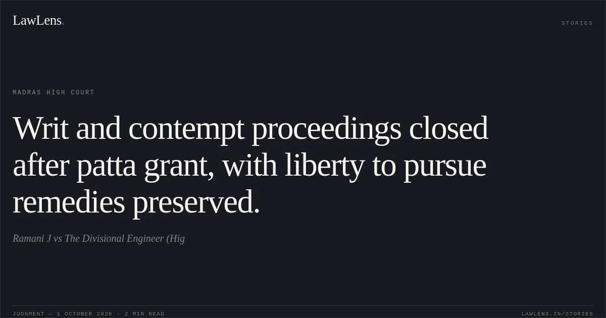 Writ and contempt proceedings closed after patta grant, with liberty to pursue remedies preserved.. Ramani J vs The Divisional Engineer (Hig. Madras High Court. LawLens