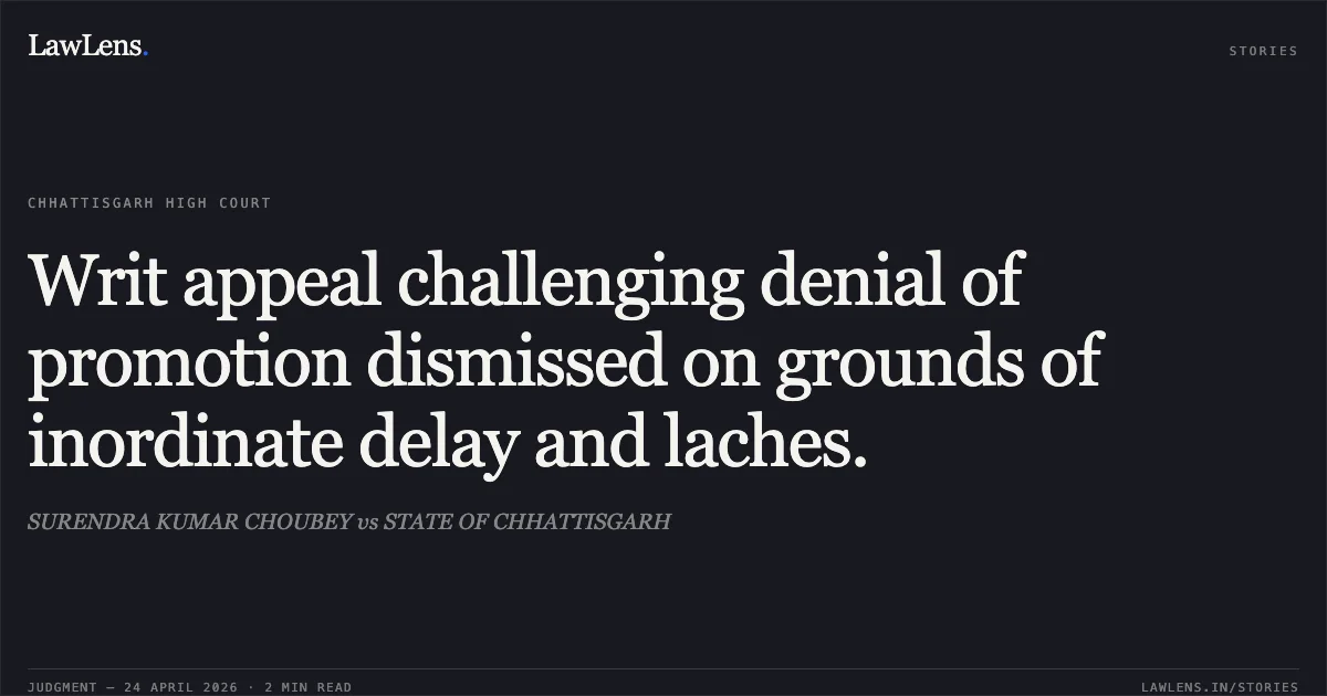 Writ appeal challenging denial of promotion dismissed on grounds of inordinate delay and laches.. SURENDRA KUMAR CHOUBEY vs STATE OF CHHATTISGARH. Chhattisgarh High Court. LawLens