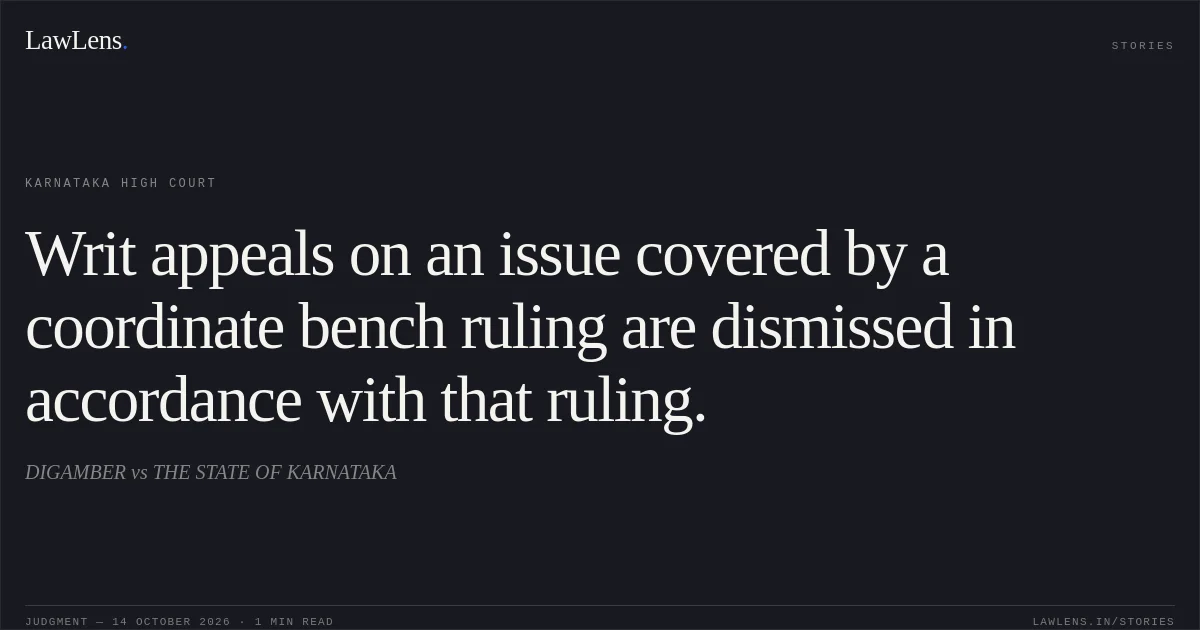 Writ appeals on an issue covered by a coordinate bench ruling are dismissed in accordance with that ruling.. DIGAMBER vs THE STATE OF KARNATAKA. Karnataka High Court. LawLens