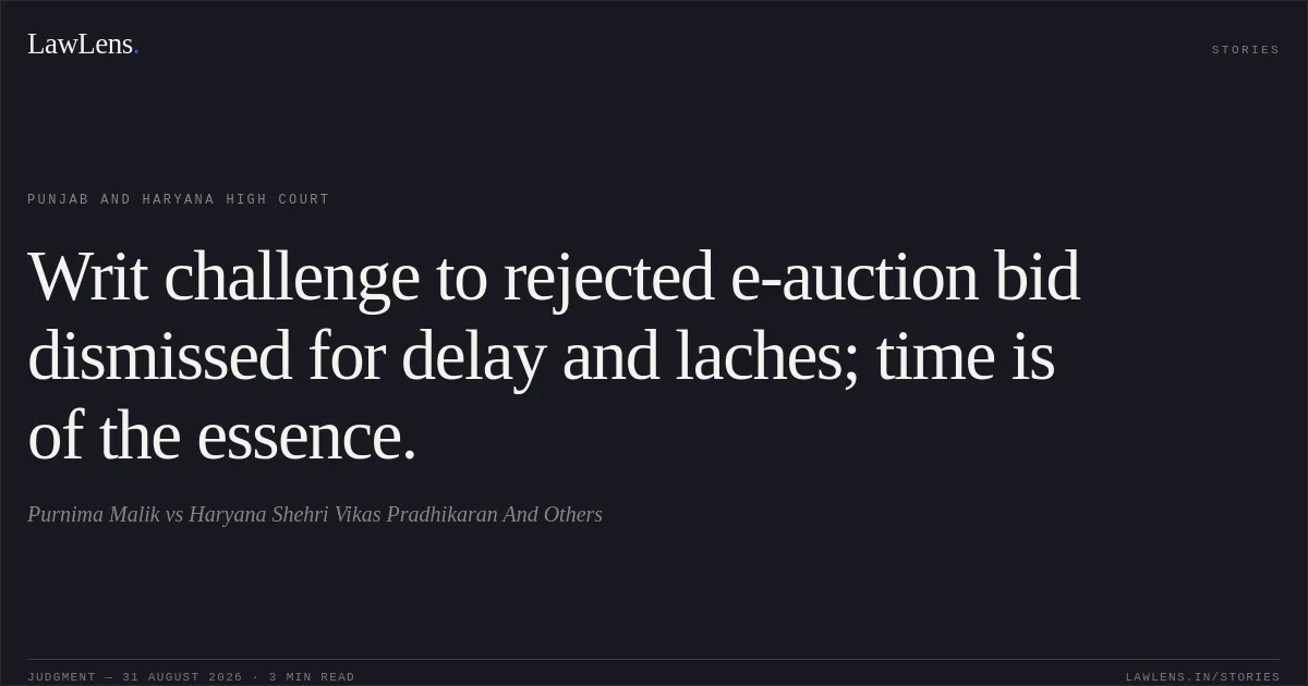 Writ challenge to rejected e-auction bid dismissed for delay and laches; time is of the essence.. Purnima Malik vs Haryana Shehri Vikas Pradhikaran And Others. Punjab and Haryana High Court. LawLens