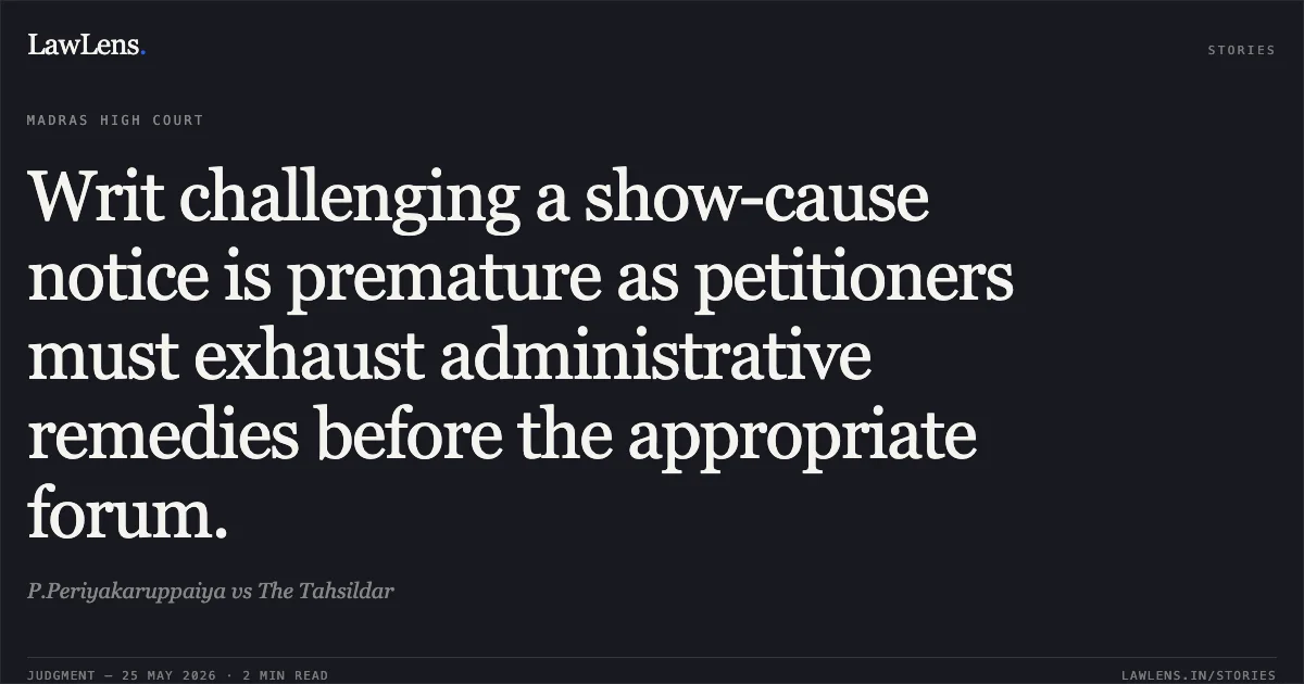 Writ challenging a show-cause notice is premature as petitioners must exhaust administrative remedies before the appropriate forum.. P.Periyakaruppaiya vs The Tahsildar. Madras High Court. LawLens