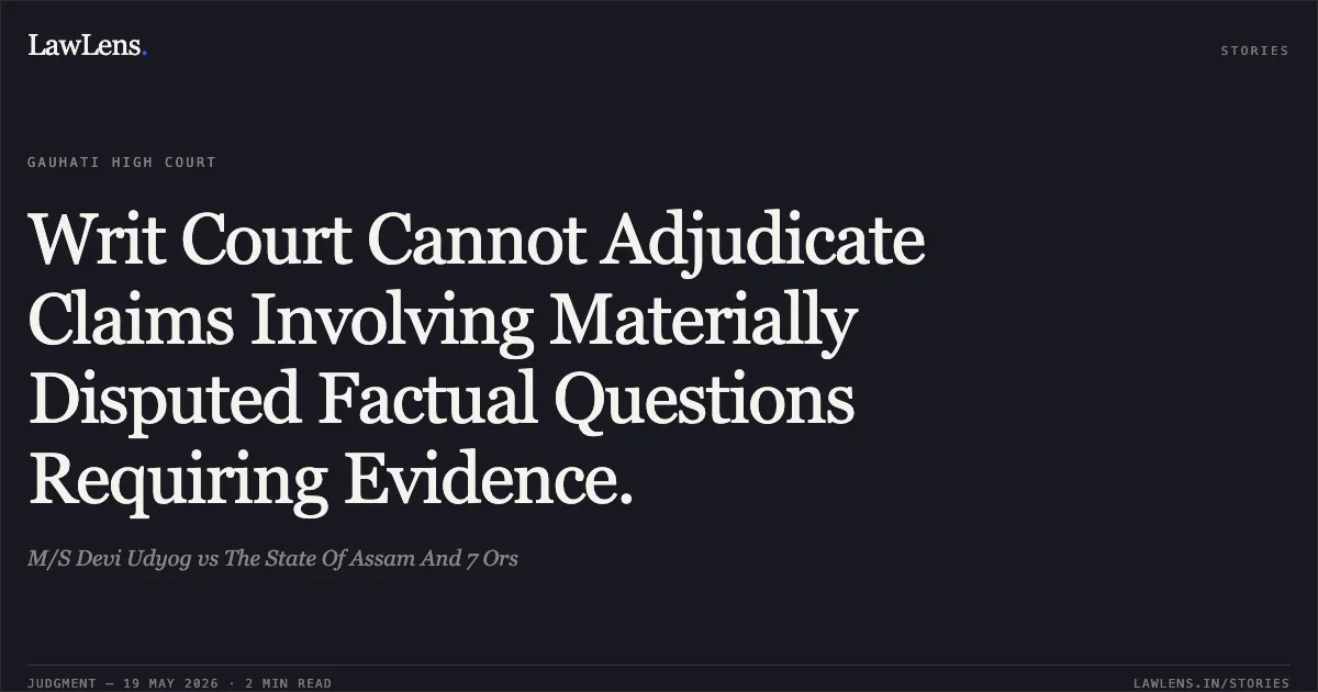 Writ Court Cannot Adjudicate Claims Involving Materially Disputed Factual Questions Requiring Evidence.. M/S Devi Udyog vs The State Of Assam And 7 Ors. Gauhati High Court. LawLens