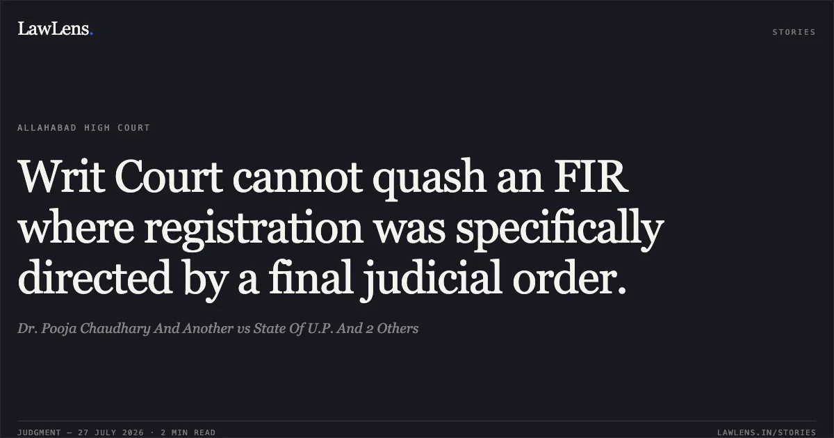 Writ Court cannot quash an FIR where registration was specifically directed by a final judicial order.. Dr. Pooja Chaudhary And Another vs State Of U.P. And 2 Others. Allahabad High Court. LawLens