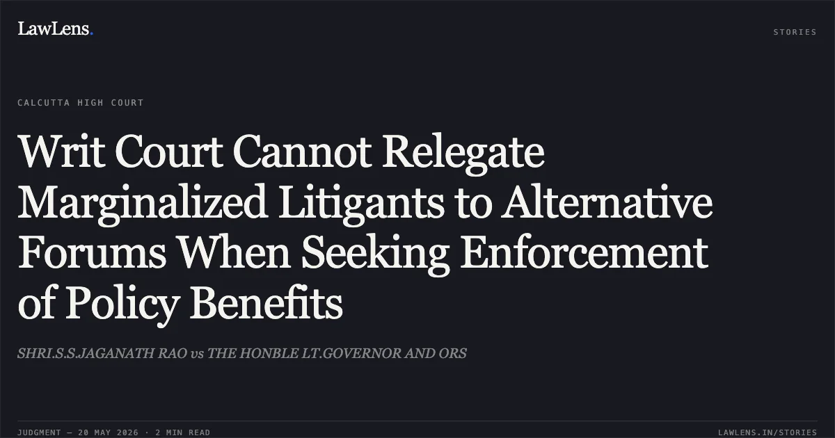 Writ Court Cannot Relegate Marginalized Litigants to Alternative Forums When Seeking Enforcement of Policy Benefits. SHRI.S.S.JAGANATH RAO vs THE HONBLE LT.GOVERNOR AND ORS. Calcutta High Court. LawLens