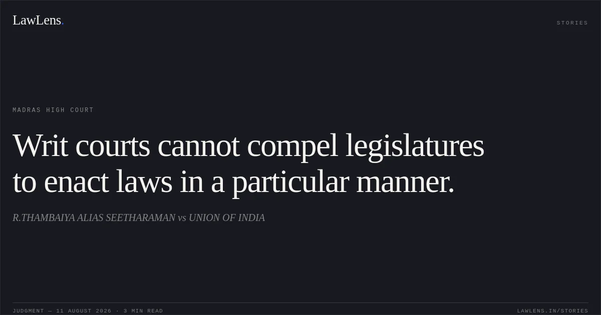 Writ courts cannot compel legislatures to enact laws in a particular manner.. R.THAMBAIYA ALIAS SEETHARAMAN vs UNION OF INDIA. Madras High Court. LawLens