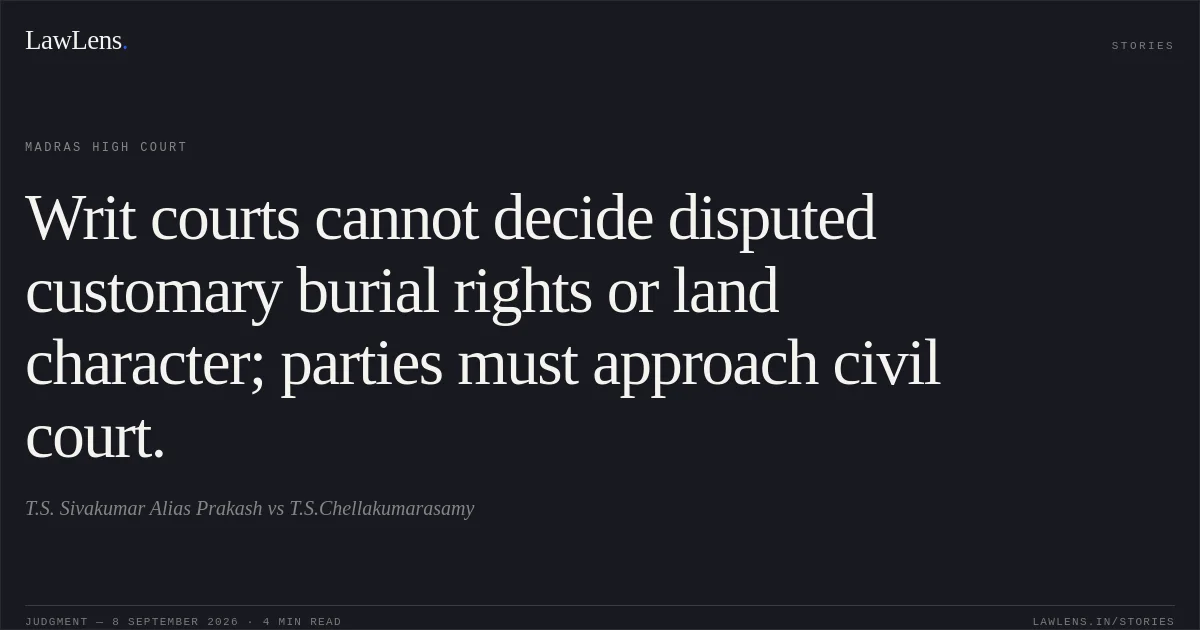 Writ courts cannot decide disputed customary burial rights or land character; parties must approach civil court.. T.S. Sivakumar Alias Prakash vs T.S.Chellakumarasamy. Madras High Court. LawLens