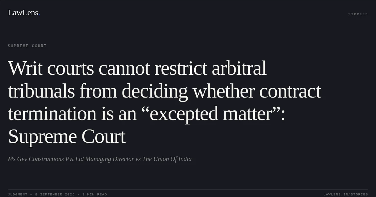 Writ courts cannot restrict arbitral tribunals from deciding whether contract termination is an “excepted matter”: Supreme Court. Ms Gvv Constructions Pvt Ltd Managing Director vs The Union Of India. Supreme Court. LawLens