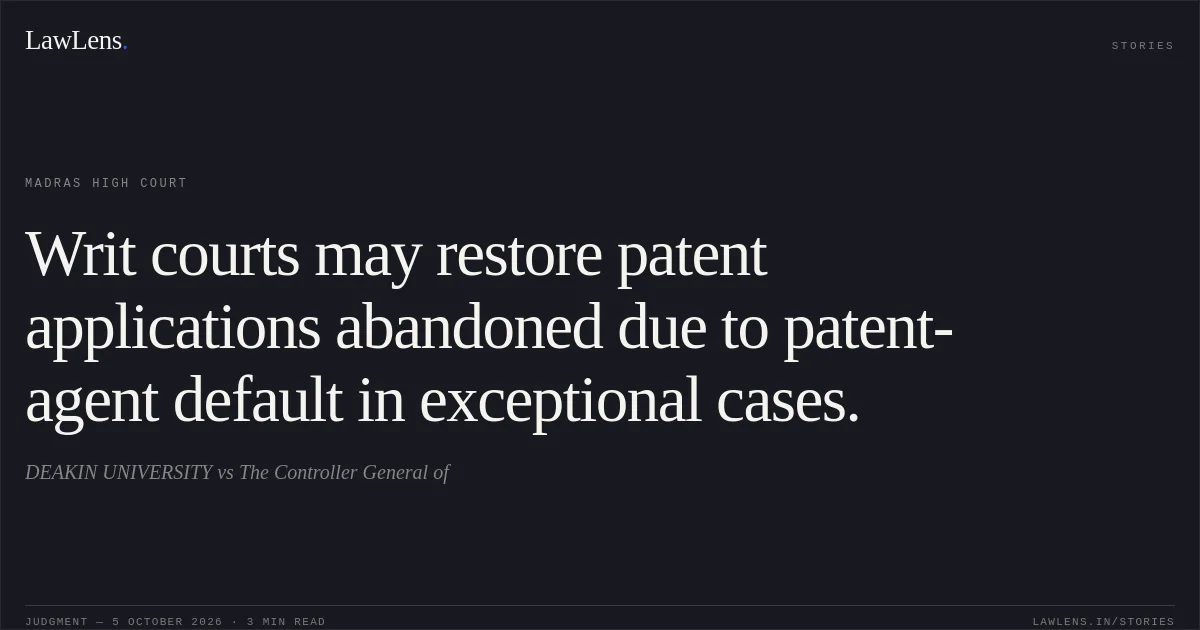 Writ courts may restore patent applications abandoned due to patent-agent default in exceptional cases.. DEAKIN UNIVERSITY vs The Controller General of. Madras High Court. LawLens