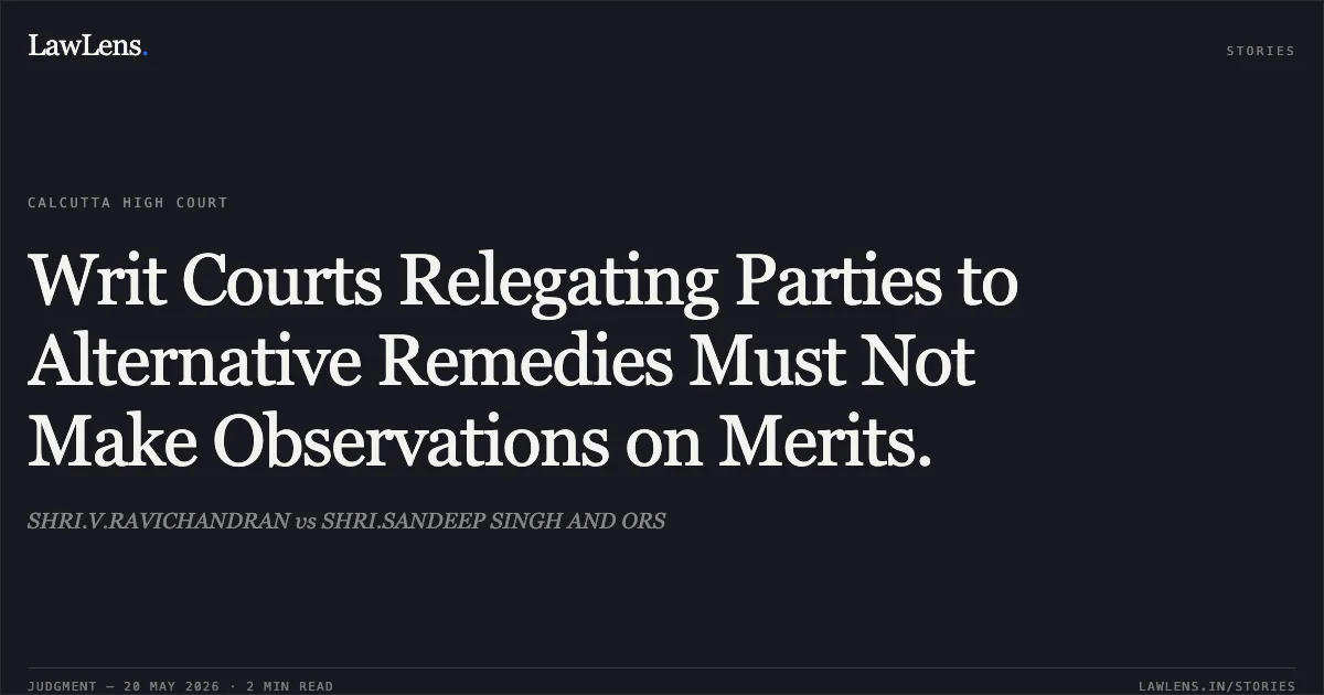 Writ Courts Relegating Parties to Alternative Remedies Must Not Make Observations on Merits.. SHRI.V.RAVICHANDRAN vs SHRI.SANDEEP SINGH AND ORS. Calcutta High Court. LawLens