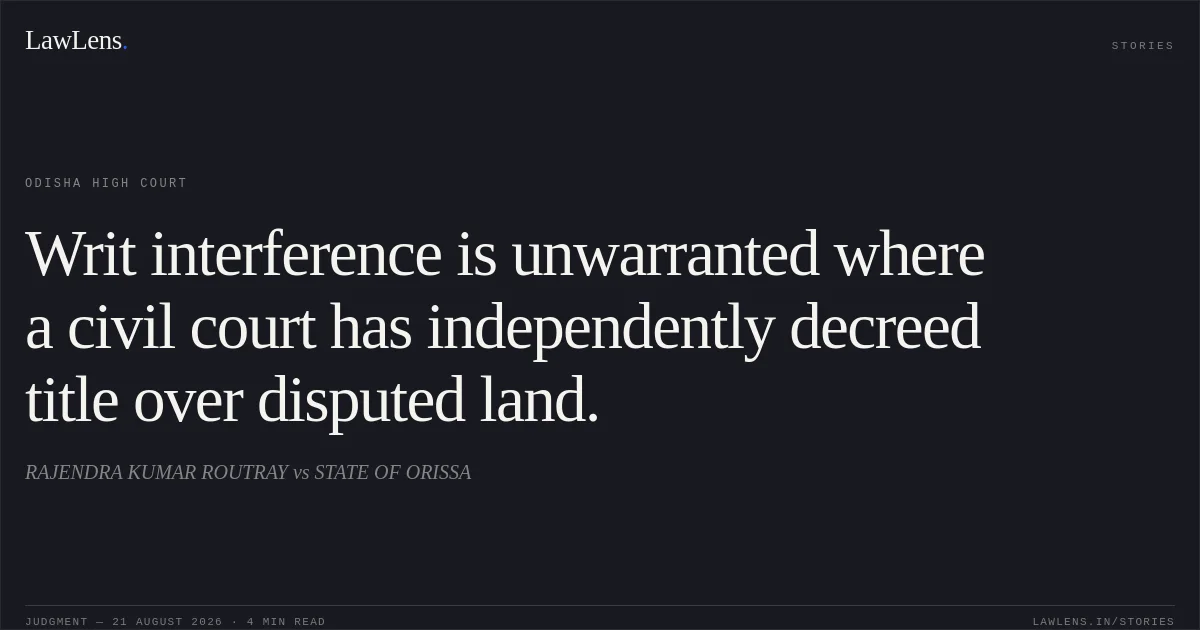 Writ interference is unwarranted where a civil court has independently decreed title over disputed land.. RAJENDRA KUMAR ROUTRAY vs STATE OF ORISSA. Odisha High Court. LawLens