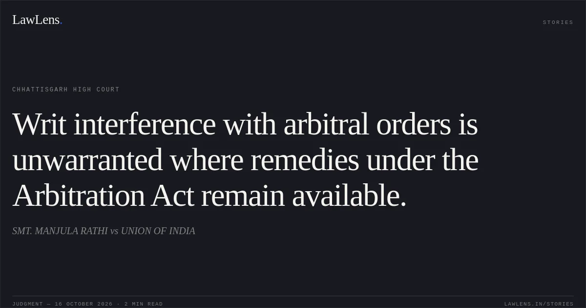 Writ interference with arbitral orders is unwarranted where remedies under the Arbitration Act remain available.. SMT. MANJULA RATHI vs UNION OF INDIA. Chhattisgarh High Court. LawLens