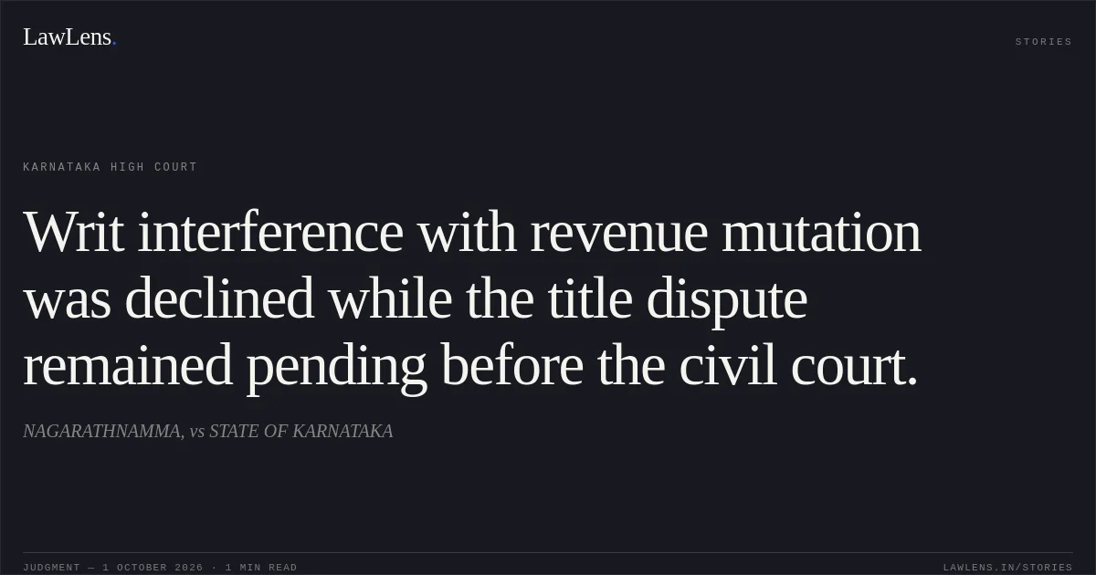 Writ interference with revenue mutation was declined while the title dispute remained pending before the civil court.. NAGARATHNAMMA, vs STATE OF KARNATAKA. Karnataka High Court. LawLens