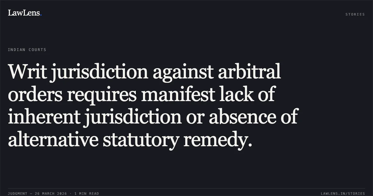 Writ jurisdiction against arbitral orders requires manifest lack of inherent jurisdiction or absence of alternative statutory remedy.. Taurant Projects Ltd vs Gail India Ltd. Delhi High Court. LawLens