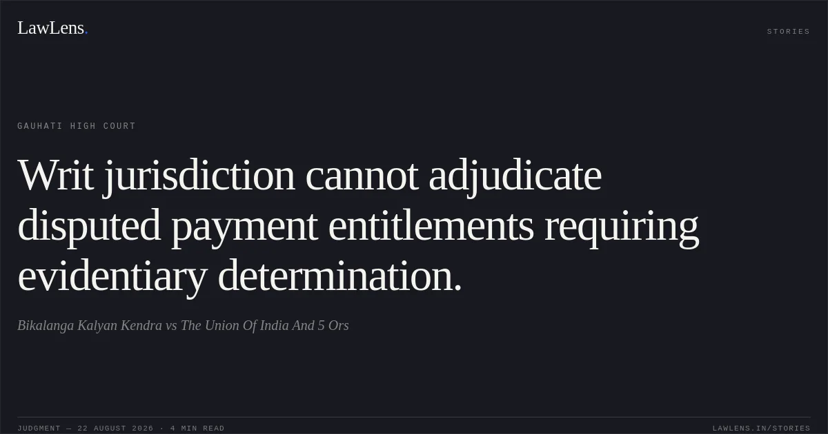 Writ jurisdiction cannot adjudicate disputed payment entitlements requiring evidentiary determination.. Bikalanga Kalyan Kendra vs The Union Of India And 5 Ors. Gauhati High Court. LawLens