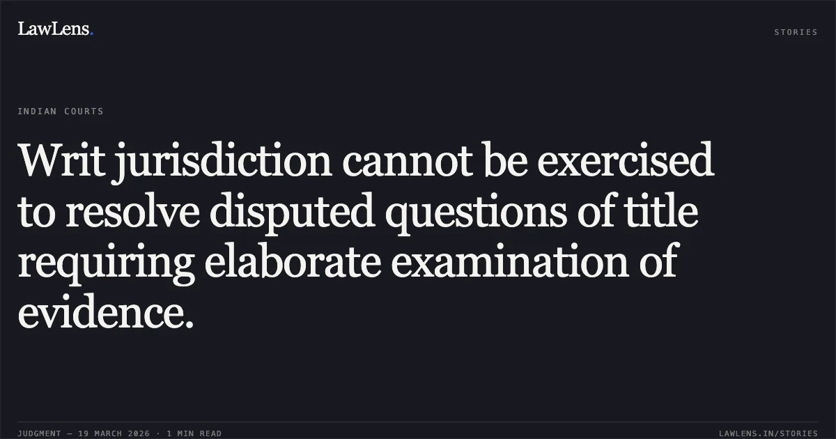 Writ jurisdiction cannot be exercised to resolve disputed questions of title requiring elaborate examination of evidence.. Ashok Pandey vs State of Bihar. Patna High Court. LawLens